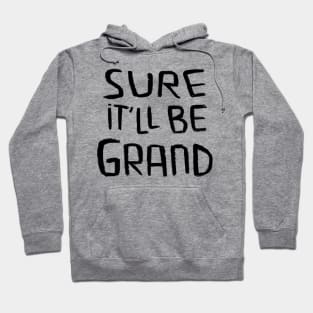 Irish Humor, Irish Saying, Sure It'll be Grand Hoodie